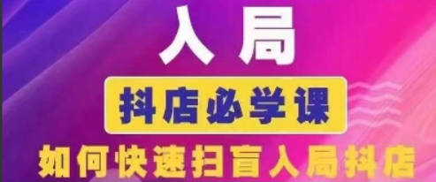 抖音商城运营课程(更新24年6月)，入局抖店必学课， 如何快速扫盲入局抖店