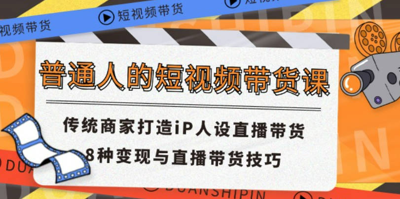 普通人的短视频带货课 传统商家打造iP人设直播带货 8种变现与直播带货技巧