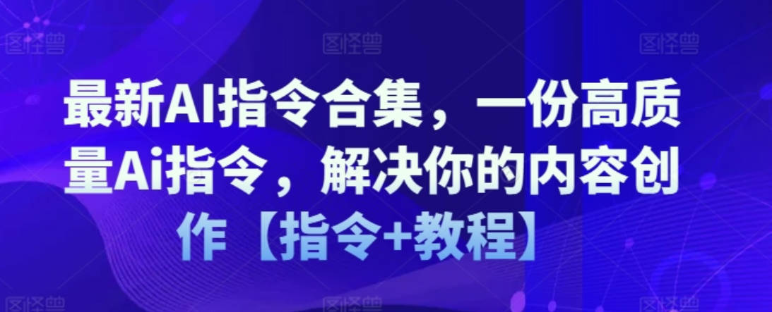 最新AI指令合集，一份高质量Ai指令，解决你的内容创作【指令+教程】