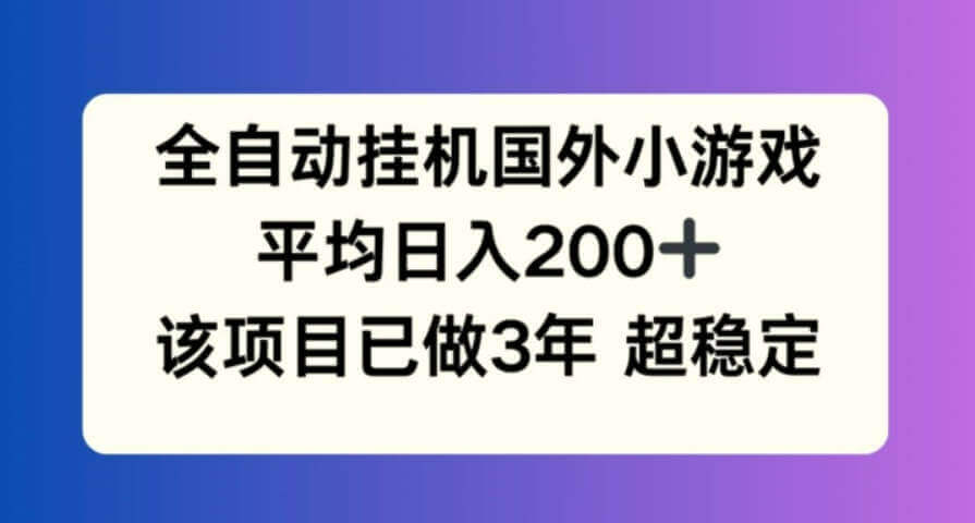 全自动挂机国外小游戏，平均日入200+，此项目已经做了3年 稳定持久【项目揭秘】