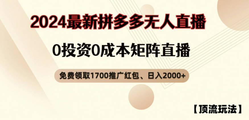 【顶流玩法】拼多多免费领取1700红包、无人直播0成本矩阵日入2000+【项目拆解】