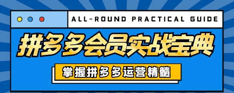 拼多多会员，拼多多实战宝典+实战落地实操，从新手到高阶内容全面覆盖