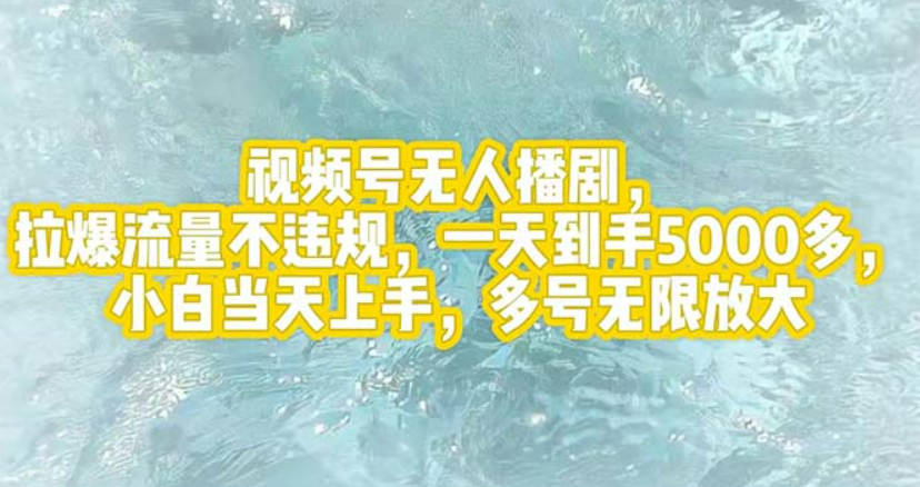 视频号无人播剧，拉爆流量不违规，一天到手5000多，小白当天上手，多号无限放大【项目拆解】