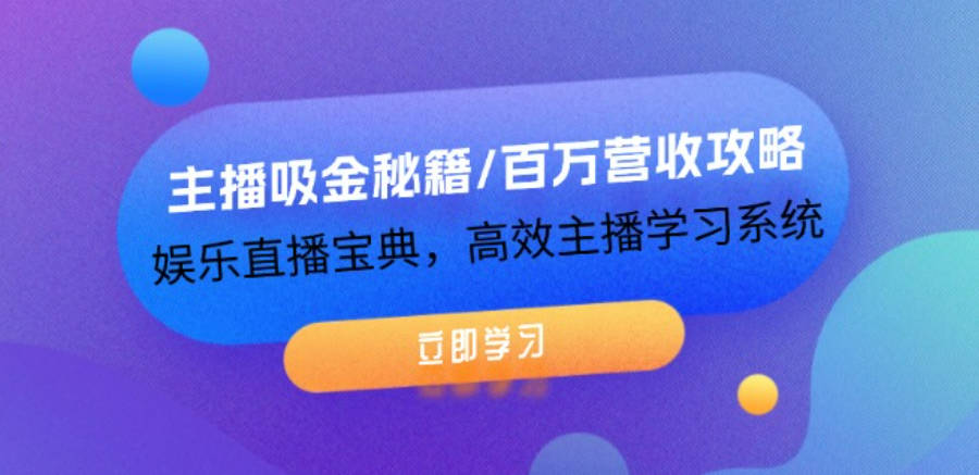 主播吸金秘籍/百万营收攻略，娱乐直播宝典，高效主播学习系统