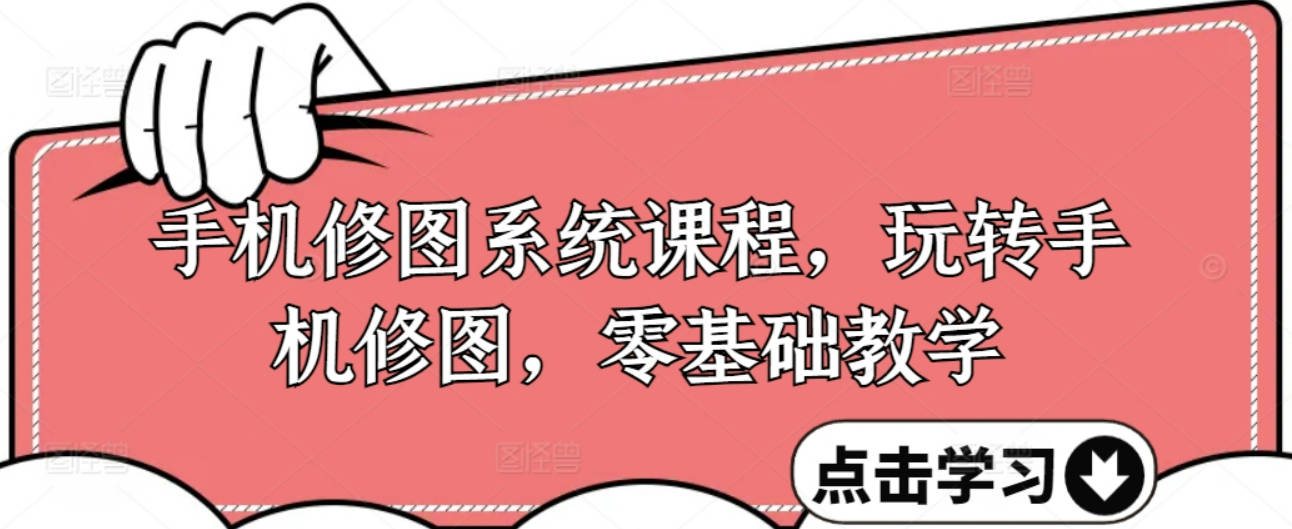 手机修图系统课程，零基础玩转调色与修图，从理论到实战全解锁