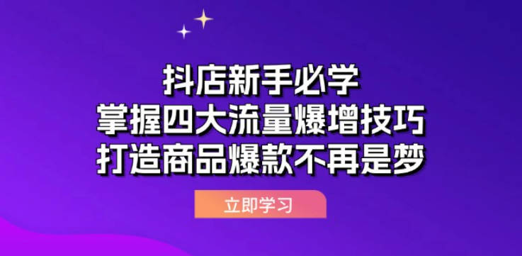 抖店运营课抖店新手必学：掌握四大流量爆增技巧，打造商品爆款不再是梦