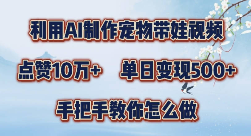 利用AI制作宠物带娃视频，轻松涨粉，点赞10万+，单日变现三位数，手把手教你怎么做