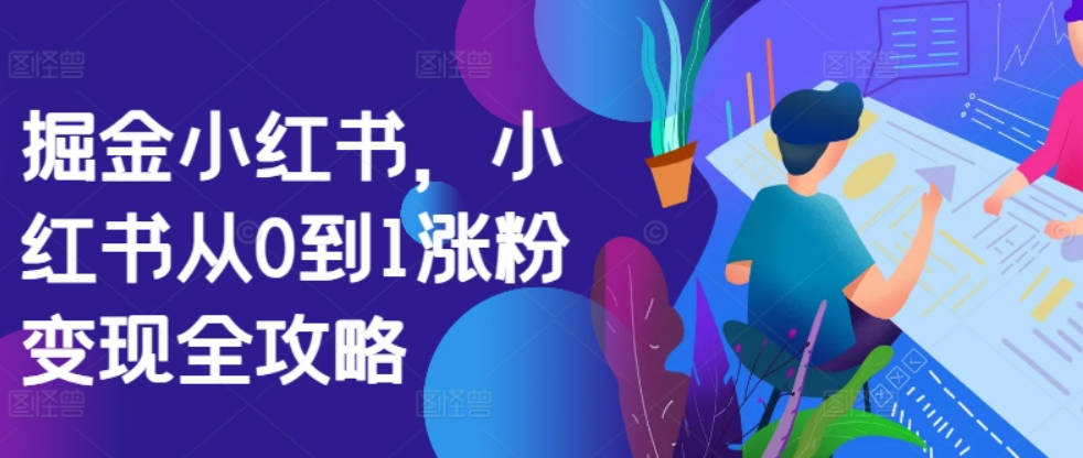 掘金小红书，小红书从0到1涨粉变现全攻略