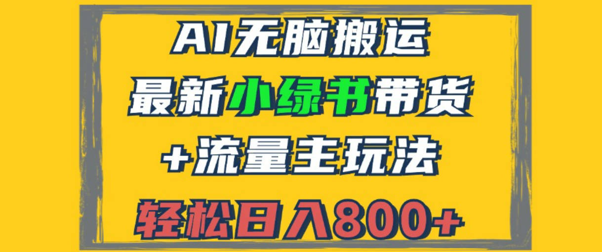2024最新小绿书带货+流量主玩法，AI无脑搬运，3分钟一篇图文，日入800+