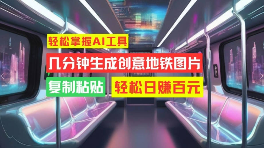 轻松掌握AI工具，几分钟生成创意地铁图片，复制粘贴，轻松日赚百元