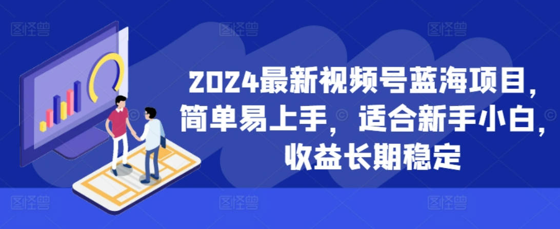 2024最新视频号蓝海项目，简单易上手，适合新手小白，收益长期稳定