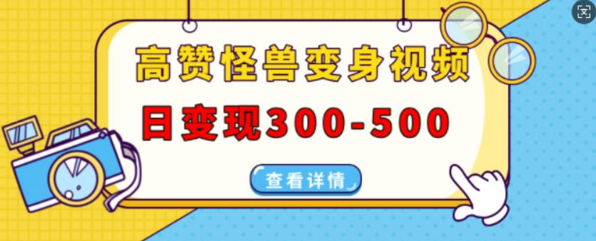 高赞怪兽变身视频制作，日变现300-500，多平台发布(抖音、视频号、小红书)