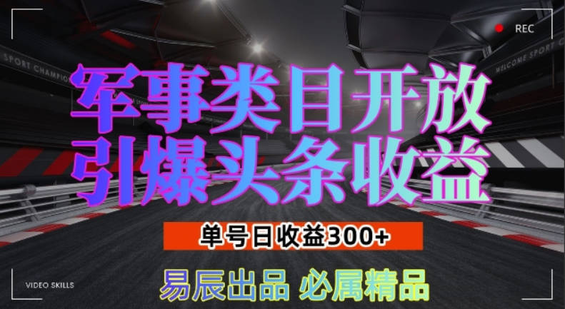 军事类目开放引爆头条收益，单号日入3张，新手也能轻松实现收益暴涨【揭秘】