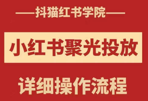 抖猫红书学院小红书聚光操作教程，涵盖素材、开户、定位、计划搭建等全流程实操