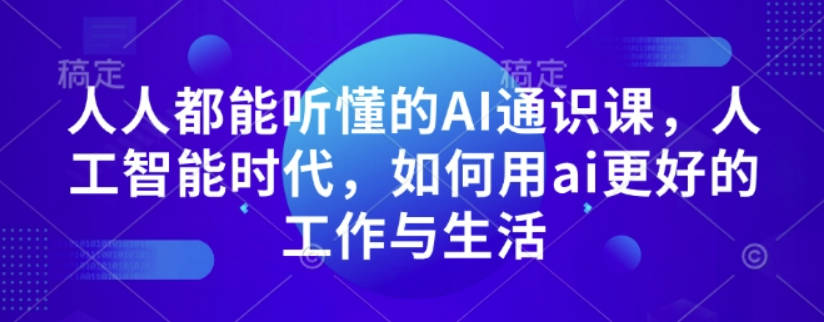 人人都能听懂的AI通识课，人工智能时代，如何用ai更好的工作与生活