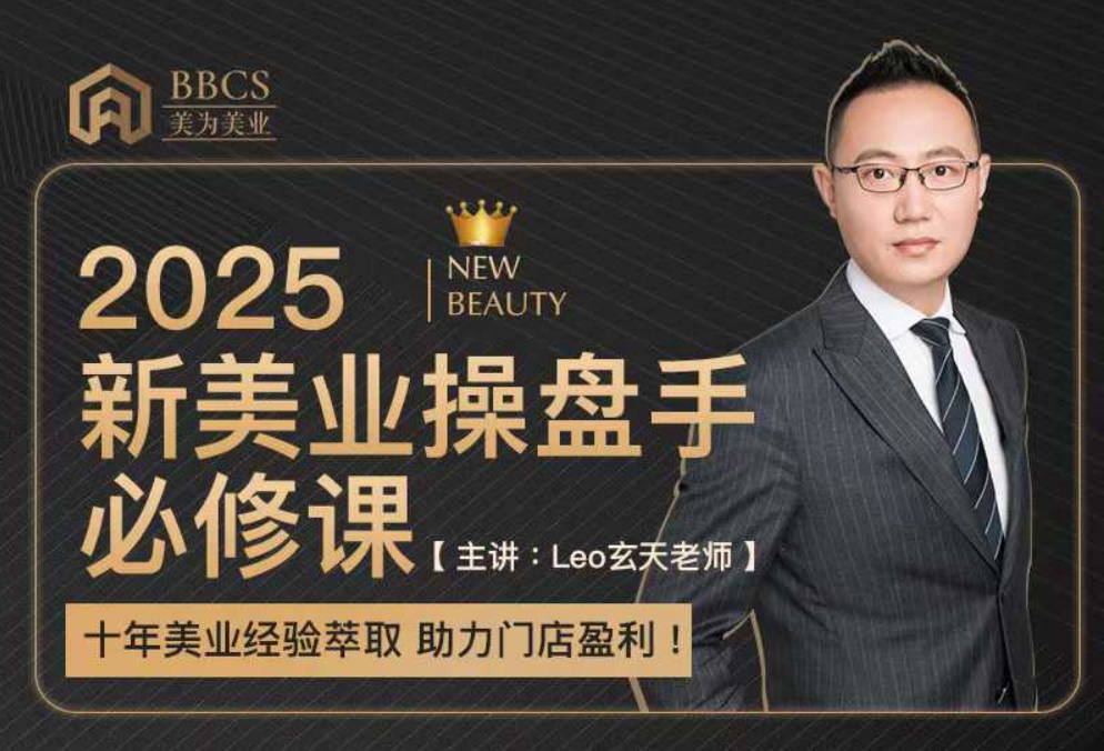 leo玄天老师2025新美业操盘手必修课，十年美业经验萃取，助力门店盈利