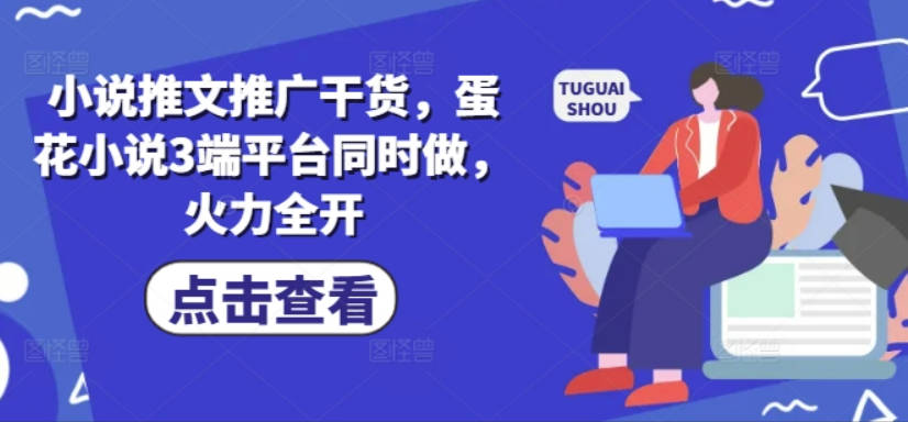 小说推文推广干货，蛋花小说3端平台同时做，火力全开