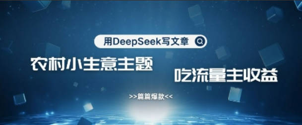 用DeepSeek写农村创业小项目，篇篇爆款，暴力引流，吃流量主收益变现【揭秘】