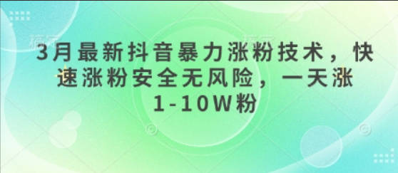 3月最新抖音暴力涨粉技术，快速涨粉安全无风险，一天涨1-10W粉【揭秘】
