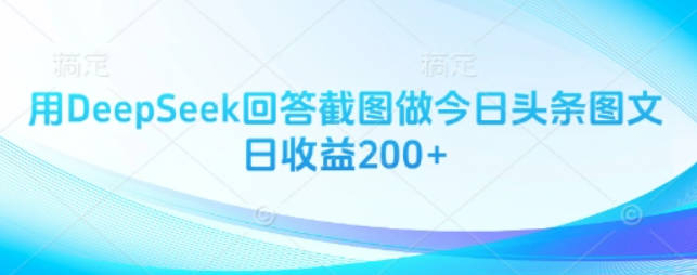 用DeepSeek回答截图做今日头条图文日收益200+【揭秘】