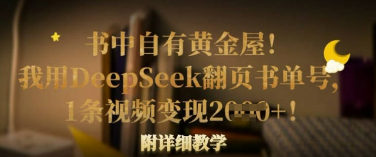 书中自有黄金屋！我用DeepSeek翻页书单号，1条视频变现多张！附详细教学