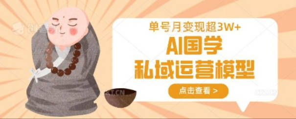 AI国学私域运营模型，单号月变现过W