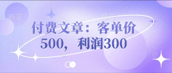 酷酷说钱付费文章：客单价500，利润300