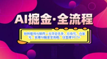 AI掘金实战营揭秘：如何使用AI软件一天学会头条、公众号、百家号，实现AI掘金全流程，日变现数张【揭秘】