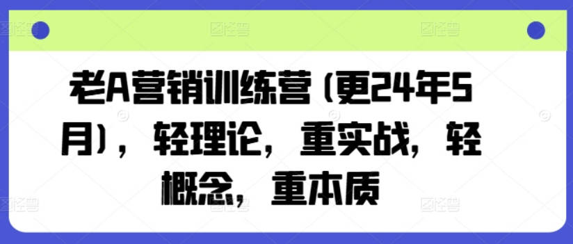 老A营销训练营，轻理论，重实战，轻概念，重本质