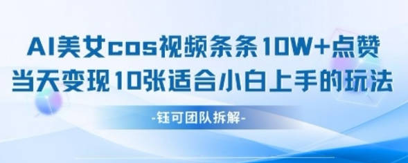 AI剑与美女cos视频，条条10W+点赞，当天变现多张，适合小白上手的好玩法