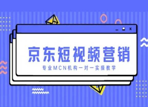 京东短视频营销项目，专业MCN机构一对一实操教学