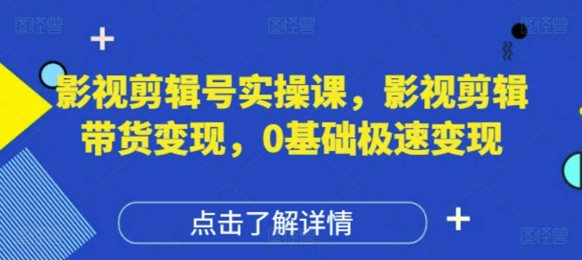许悦老师影视剪辑号实操课，影视剪辑带货变现，0基础极速变现