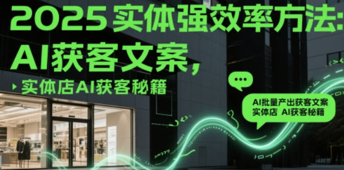 2025实体强效率方法：AI批量产出获客文案，实体店AI获客秘籍
