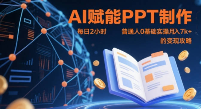 AI赋能PPT制作，每日2小时，普通人0基础实操月入7k+ 的变现攻略