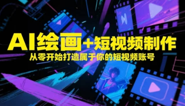 AI绘画+短视频制作，从零开始打造属于你的短视频账号
