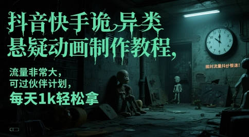 抖音快手诡异类悬疑动画制作教程，流量非常大，可过伙伴计划，每天1k轻松拿