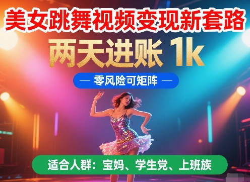 美女跳舞视频变现新套路，两天进账 1k，零风险可矩阵【揭秘】