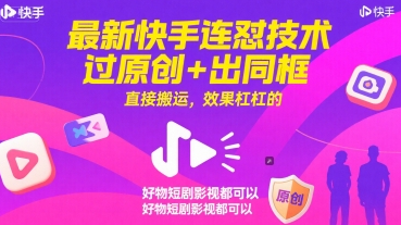 最新快手连怼技术，过原创+出同框，直接搬运，效果杠杠的，好物短剧影视都可以