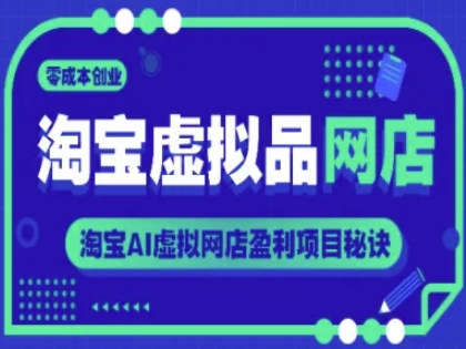 淘宝虚拟品网店，零成本创业，淘宝AI虚拟网店盈利项目秘诀