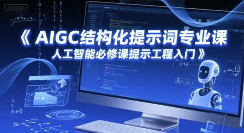 AIGC结构化提示词专业课，人工智能必修课提示工程入门