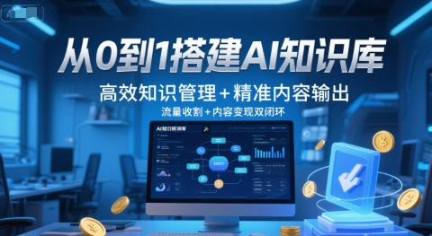 从0到1搭建AI知识库，高效知识管理+精准内容输出，流量收割+内容变现双闭环