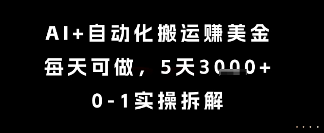 AI+自动化搬运挣美金，每天可做，5天3k+，0-1实操拆解