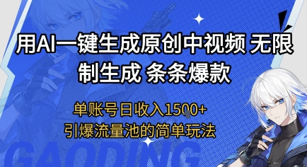 用AI一键生成原创中视频，无限制生成条条爆款，单账号日收入1.5k+引爆流量池简单玩法