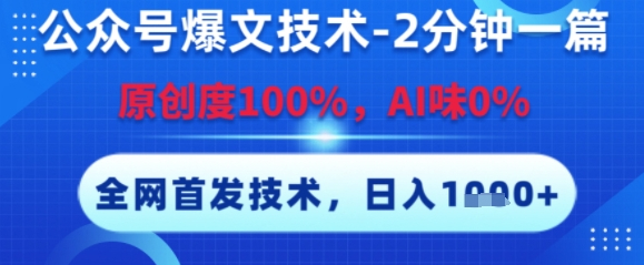 公众号爆文技术，2分钟一篇，原创度100%，AI味0%，复制粘贴，日入多张，全网首发【揭秘】