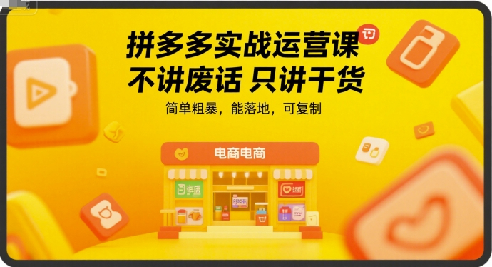 拼多多实战运营课，不讲废话只讲干货，简单粗暴，能落地，可复制