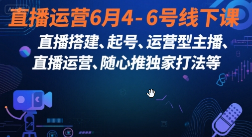 东哥线下课直播运营6月4-6号线下课，直播搭建、起号、运营型主播、直播运?营、随心推独家打法等