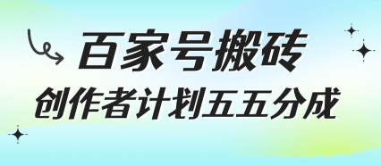 百家号搬砖项目，创作者计划五五分成，无需露脸、直播、拍视频，非常适合新手