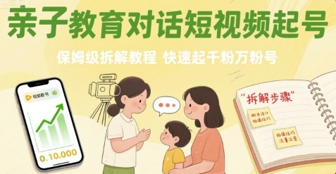 亲子教育对话短视频起号，保姆级拆解教程，快速起千粉万粉号