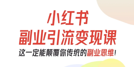 阿甜老师 小红书副业引流变现课，从0-1跑通副业项目，这一定能颠覆你传统的副业思维