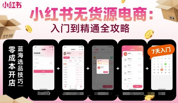 小红书无货源电商，入门到精通，开店+选品+笔记+剪辑+赛道+内容